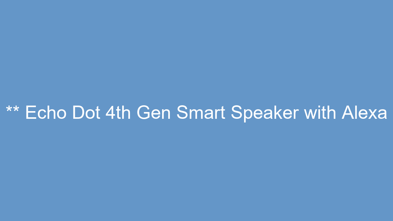 review of ** Echo Dot 4th Gen Smart Speaker with Alexa